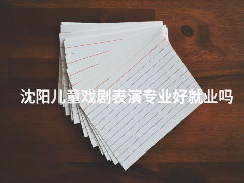 沈阳儿童戏剧表演专业好就业吗