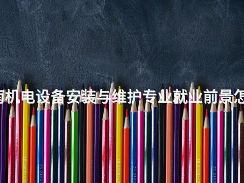 渭南机电设备安装与维护专业就业前景怎么样(图1) 渭南机电设备安装与维护专业就业前景怎么样(图1)