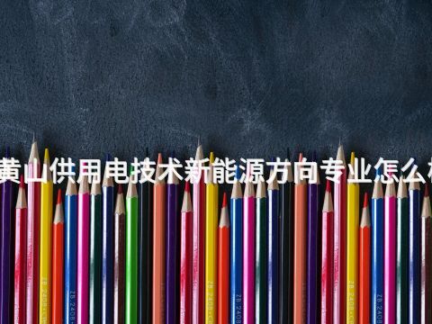 黄山供用电技术新能源方向专业怎么样