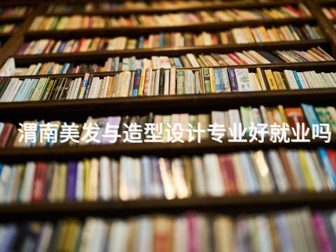 渭南美发与造型设计专业好就业吗
