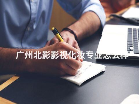 广州北影影视化妆专业怎么样(图1)