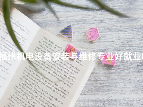 福州机电设备安装与维修专业好就业吗(图1) 福州机电设备安装与维修专业好就业吗(图1)