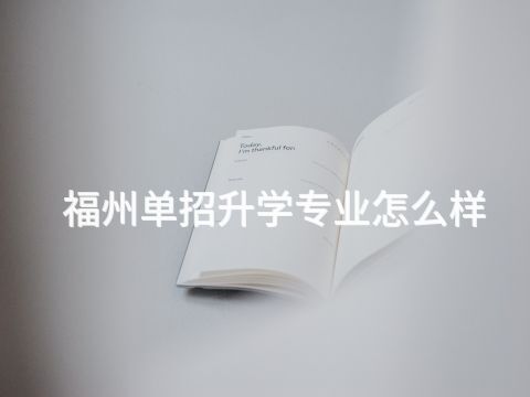 福州单招升学专业怎么样(图1) 福州单招升学专业怎么样(图1)