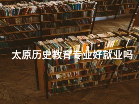 太原历史教育专业好就业吗(图1) 太原历史教育专业好就业吗(图1)