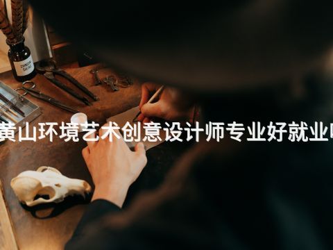 黄山环境艺术创意设计师专业好就业吗(图1)