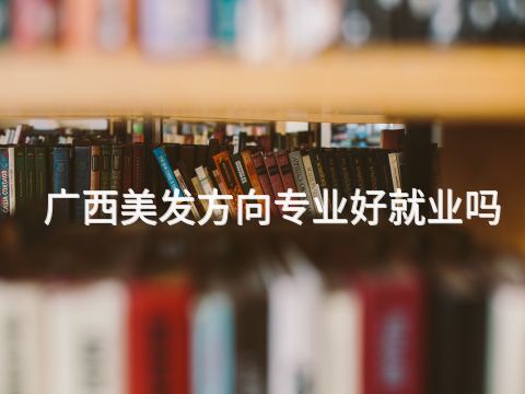 广西美发方向专业好就业吗