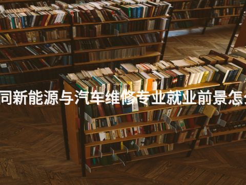 大同新能源与汽车维修专业就业前景怎么样