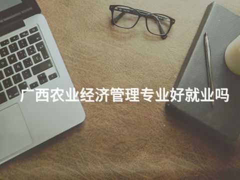 廣西農業經濟管理專業好就業嗎