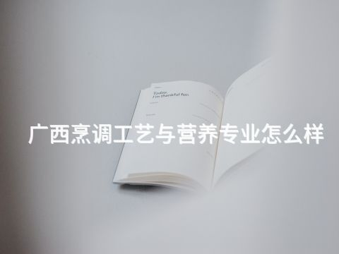 广西烹调工艺与营养专业怎么样(图1) 广西烹调工艺与营养专业怎么样(图1)