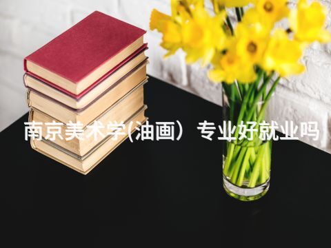 南京美術學(油畫）專業(yè)好就業(yè)嗎