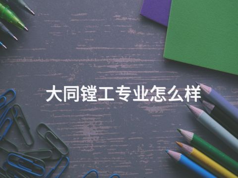 大同镗工专业怎么样