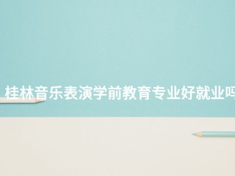 桂林音乐表演学前教育专业好就业吗(图1) 桂林音乐表演学前教育专业好就业吗(图1)