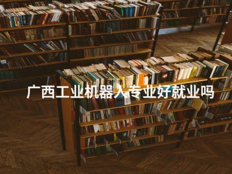 广西工业机器人专业好就业吗