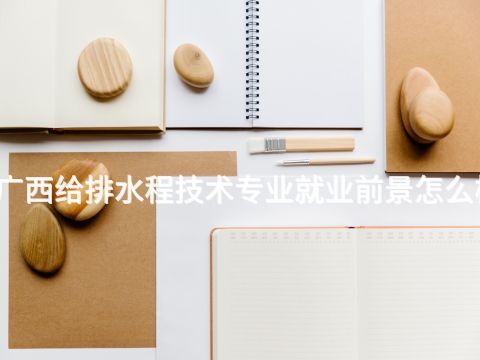 廣西給排水程技術專業就業前景怎么樣