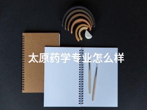 太原药学专业怎么样(图1) 太原药学专业怎么样(图1)