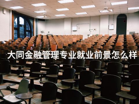 大同金融管理专业就业前景怎么样