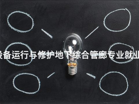 武汉智能设备运行与修护地下综合管廊专业就业前景怎么样