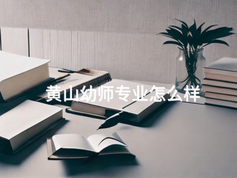 黄山幼师专业怎么样(图1) 黄山幼师专业怎么样(图1)