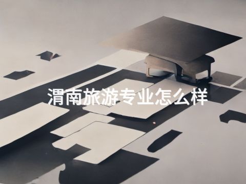渭南旅游专业怎么样(图1) 渭南旅游专业怎么样(图1)