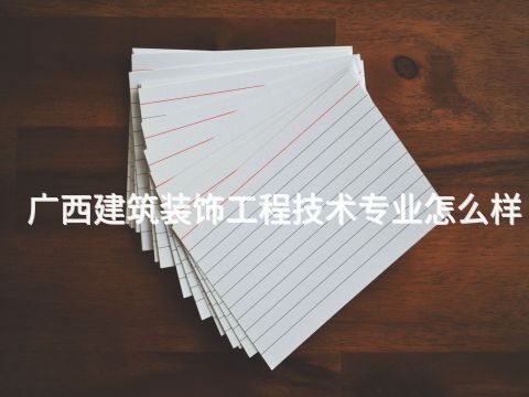 广西建筑装饰工程技术专业怎么样(图1) 广西建筑装饰工程技术专业怎么样(图1)