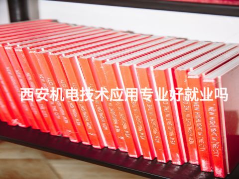 西安機電技術應用專業好就業嗎