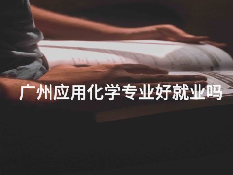 广州应用化学专业好就业吗