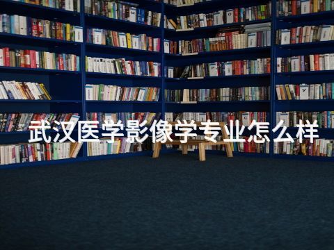武漢醫學影像學專業怎么樣