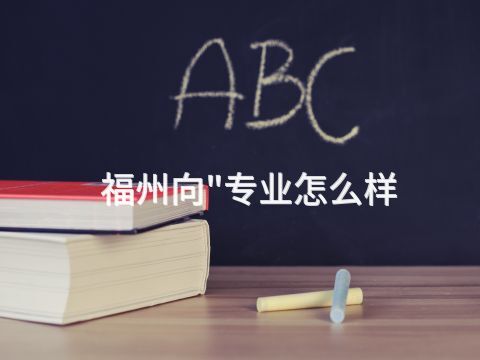 福州向"专业怎么样(图1)
