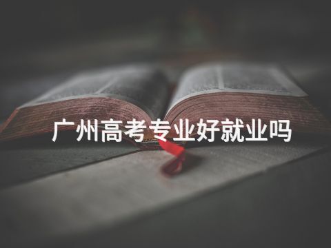 广州高考专业好就业吗