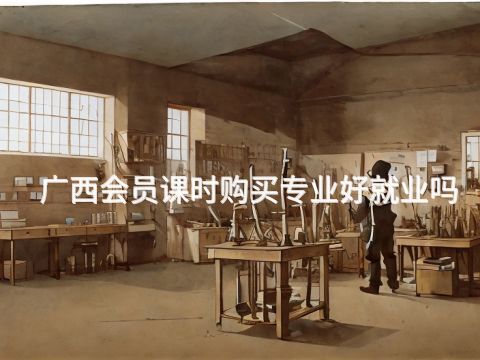 广西会员课时购买专业好就业吗