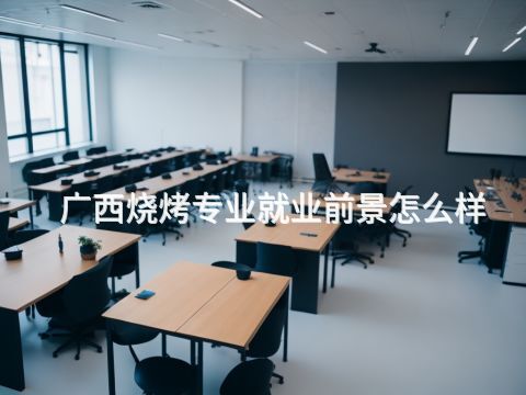 广西烧烤专业就业前景怎么样(图1) 广西烧烤专业就业前景怎么样(图1)
