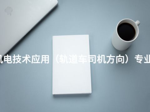 桂林机电技术应用（轨道车司机方向）专业怎么样