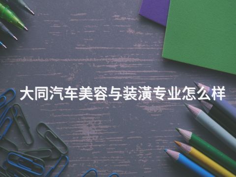 大同汽车美容与装潢专业怎么样(图1) 大同汽车美容与装潢专业怎么样(图1)
