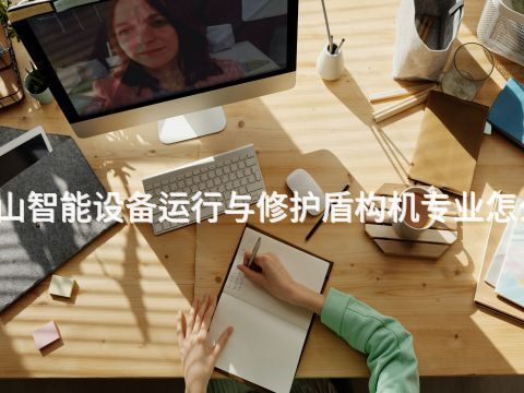 黄山智能设备运行与修护盾构机专业怎么样