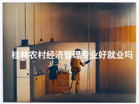 桂林农村经济管理专业好就业吗(图1) 桂林农村经济管理专业好就业吗(图1)