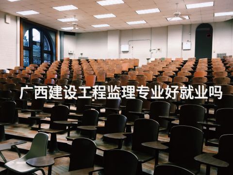 广西建设工程监理专业好就业吗(图1) 广西建设工程监理专业好就业吗(图1)