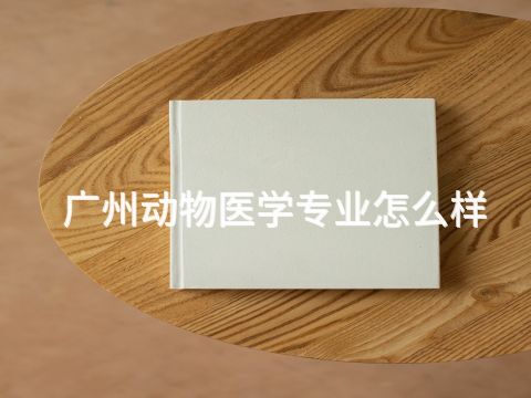 广州动物医学专业怎么样