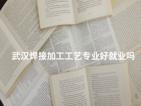 武汉焊接加工工艺专业好就业吗