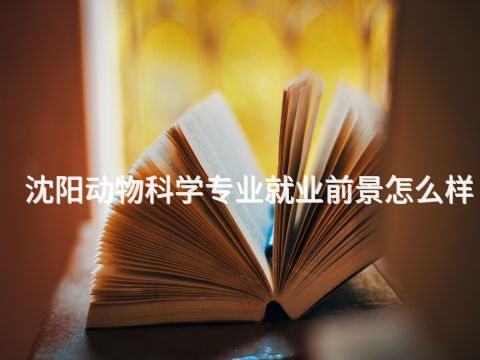 沈阳动物科学专业就业前景怎么样
