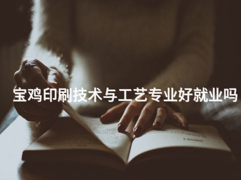 宝鸡印刷技术与工艺专业好就业吗