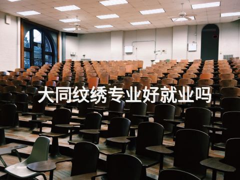 大同纹绣专业好就业吗