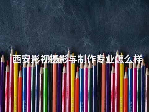 西安影视摄影与制作专业怎么样