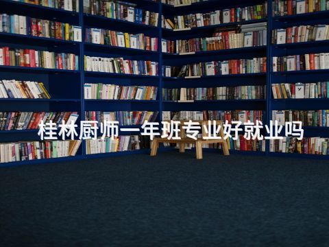 桂林厨师一年班专业好就业吗(图1)