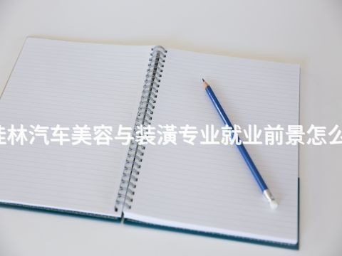 桂林汽車美容與裝潢專業就業前景怎么樣