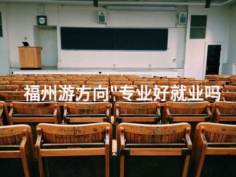 福州游方向"专业好就业吗(图1) 福州游方向"专业好就业吗(图1)