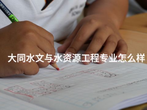 大同水文与水资源工程专业怎么样(图1) 大同水文与水资源工程专业怎么样(图1)