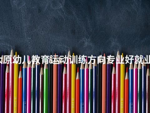 太原幼儿教育运动训练方向专业好就业吗