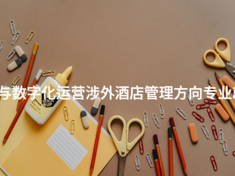 黄山酒店管理与数字化运营涉外酒店管理方向专业就业前景怎么样