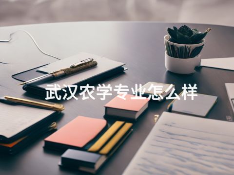 武漢農學專業(yè)怎么樣
