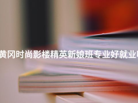黄冈时尚影楼精英新娘班专业好就业吗